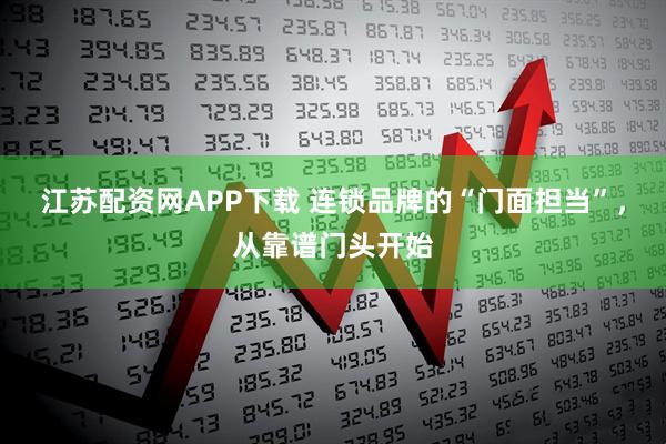 江苏配资网APP下载 连锁品牌的“门面担当”，从靠谱门头开始