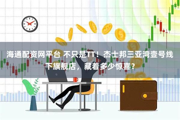 海通配资网平台 不只是TT！杰士邦三亚湾壹号线下旗舰店，藏着多少惊喜？