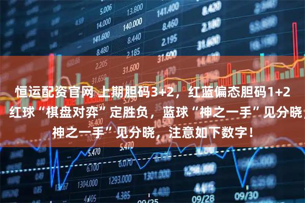 恒运配资官网 上期胆码3+2，红蓝偏态胆码1+2！大乐透141期：红球“棋盘对弈”定胜负，蓝球“神之一手”见分晓，注意如下数字！